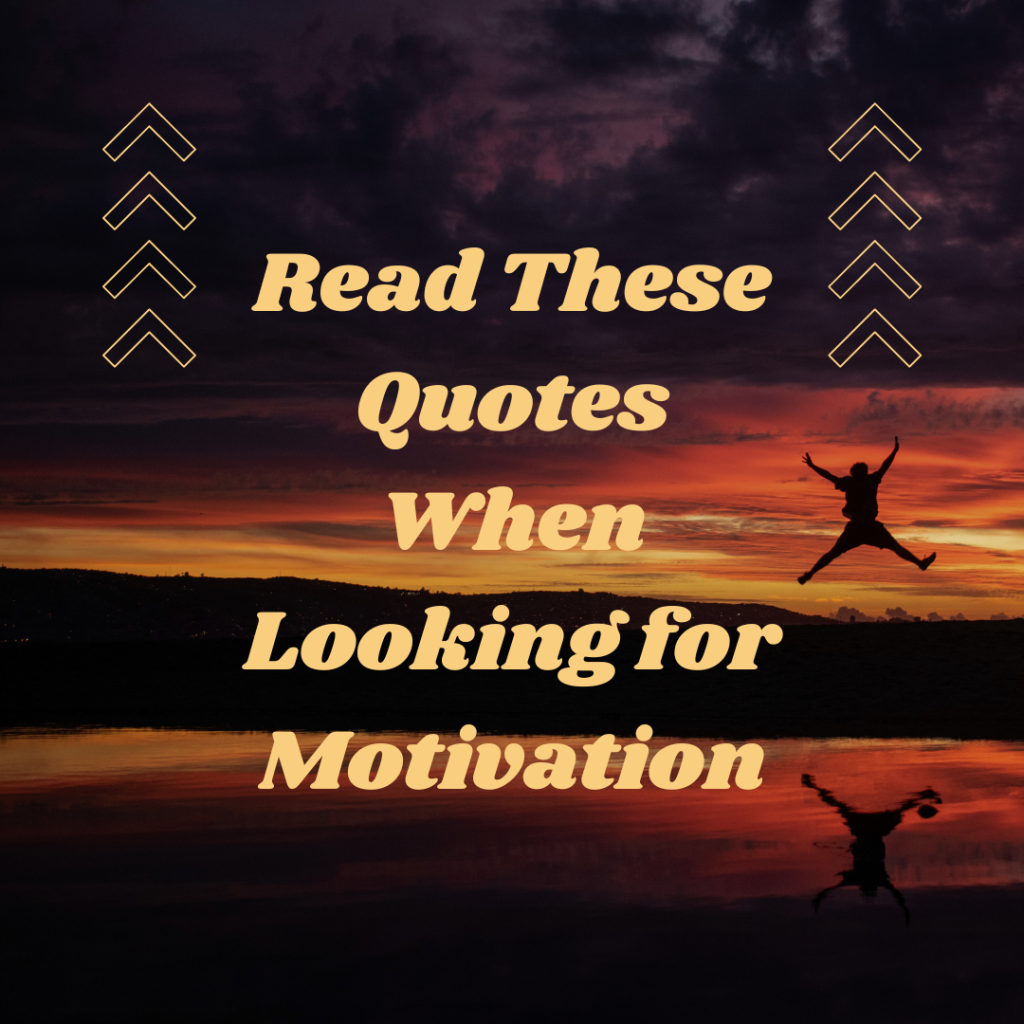 Read These Quotes When Looking for Motivation